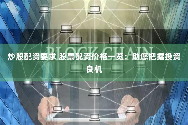 炒股配资要求 股票配资价格一览：助您把握投资良机