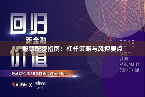 股票配资指南：杠杆策略与风控要点