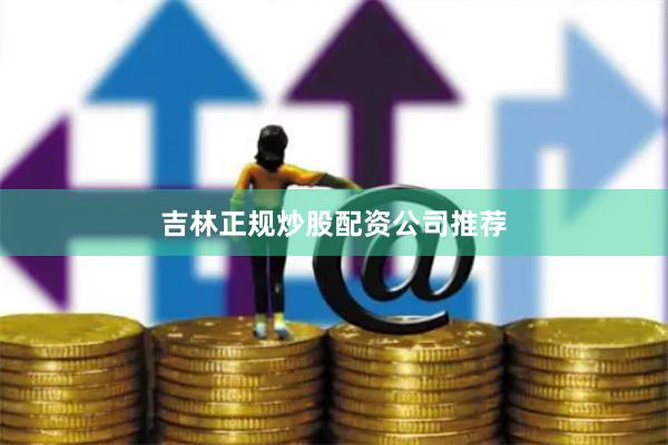 吉林正规炒股配资公司推荐